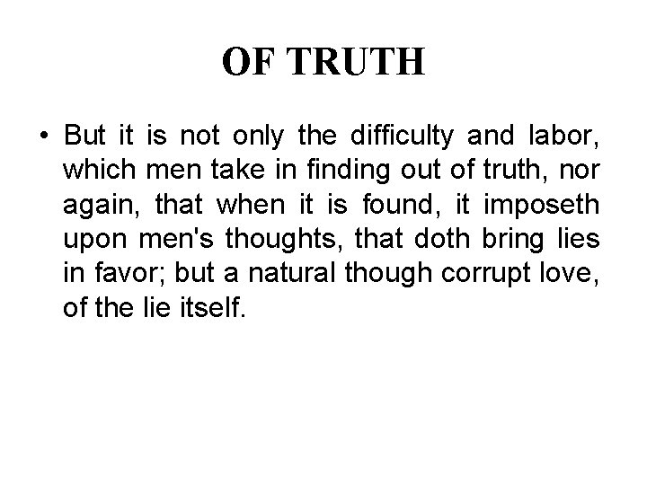 OF TRUTH • But it is not only the difficulty and labor, which men