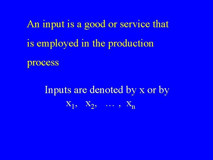 An input is a good or service that is employed in the production process