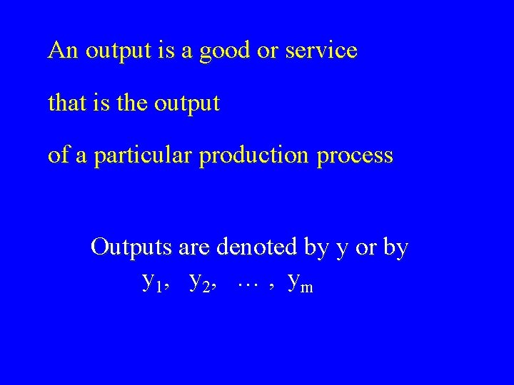 An output is a good or service that is the output of a particular