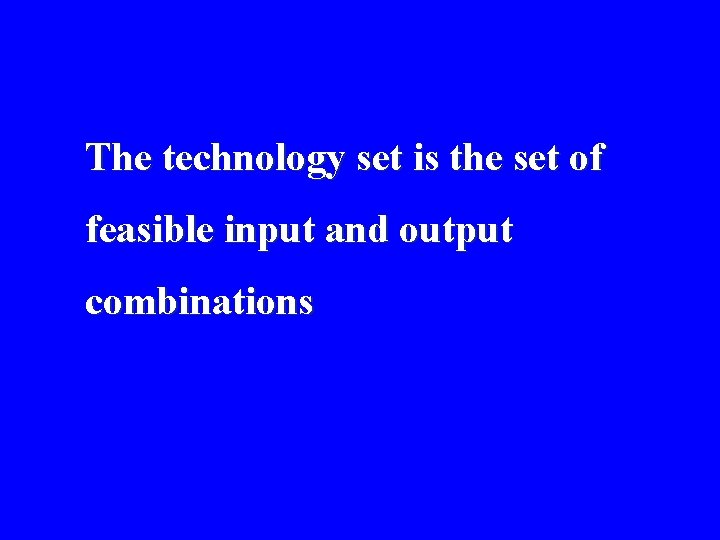 The technology set is the set of feasible input and output combinations 