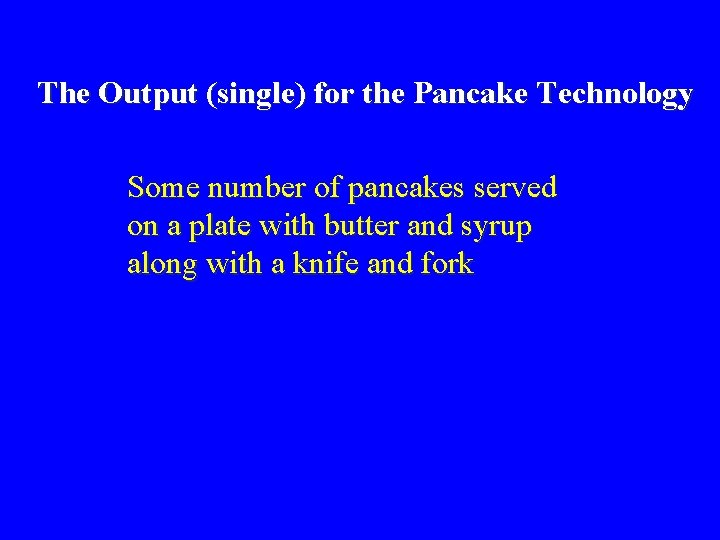 The Output (single) for the Pancake Technology Some number of pancakes served on a