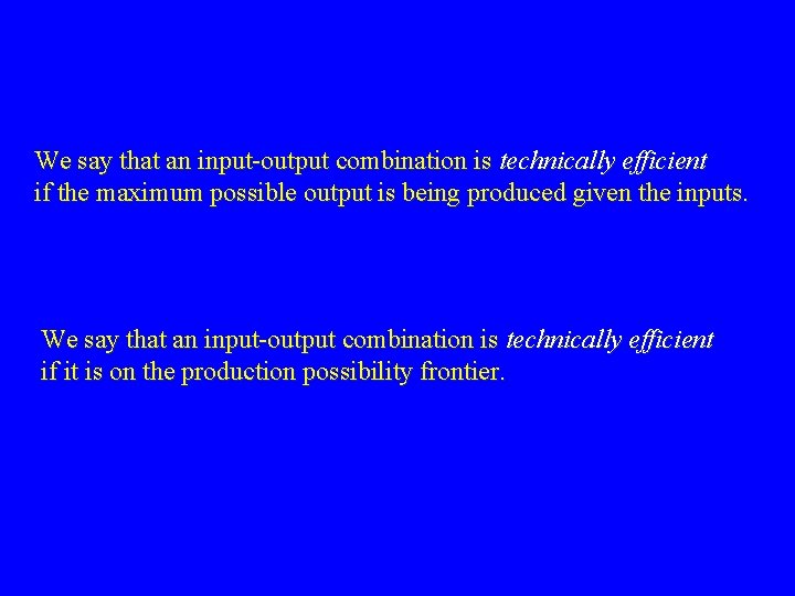 We say that an input-output combination is technically efficient if the maximum possible output