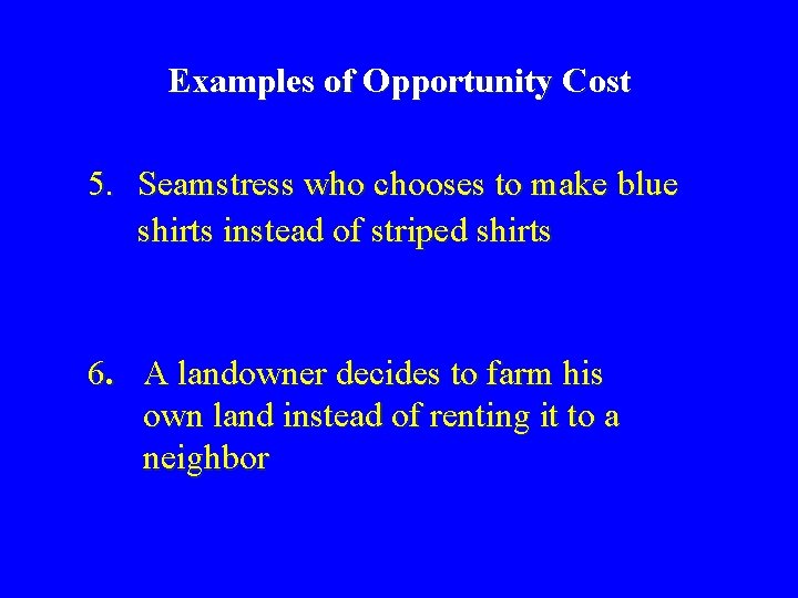 Examples of Opportunity Cost 5. Seamstress who chooses to make blue shirts instead of