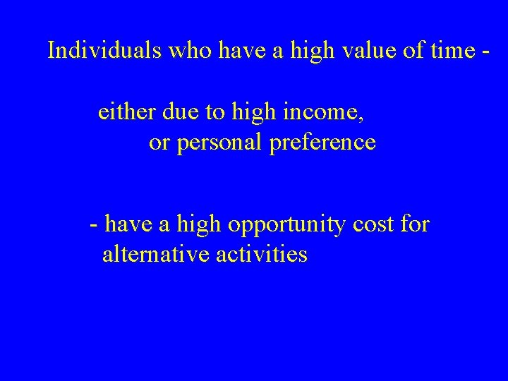 Individuals who have a high value of time either due to high income, or