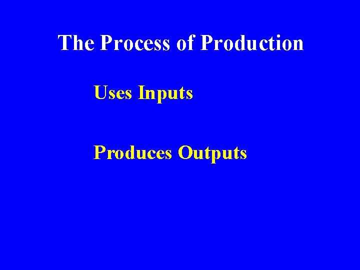 The Process of Production Uses Inputs Produces Outputs 