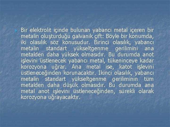 Ø Bir elektrolit içinde bulunan yabancı metal içeren bir metalin oluşturduğu galvanik çift: Böyle