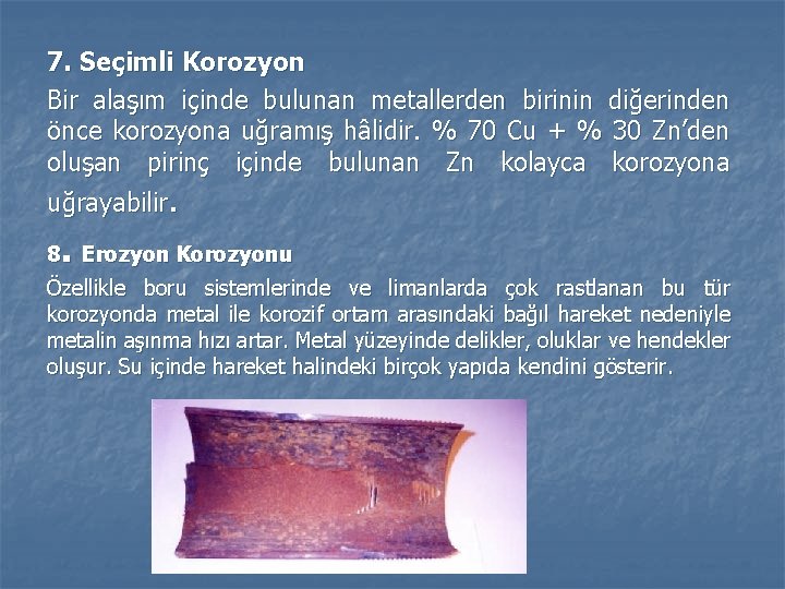 7. Seçimli Korozyon Bir alaşım içinde bulunan metallerden birinin diğerinden önce korozyona uğramış hâlidir.