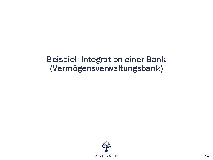 Beispiel: Integration einer Bank (Vermögensverwaltungsbank) 34 Beispiel: Integration einer Bank (Vermögensverwaltungsbank) 34