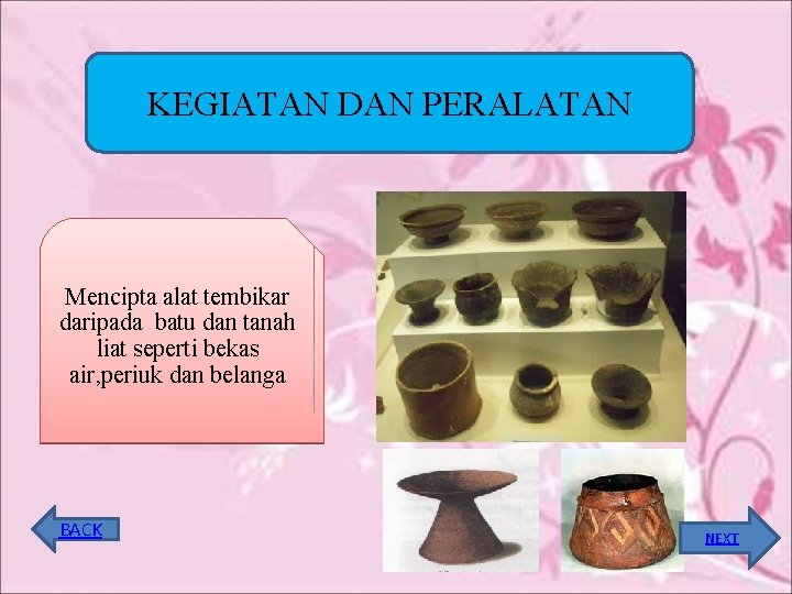 KEGIATAN DAN PERALATAN Mencipta alat tembikar daripada batu dan tanah liat seperti bekas air,