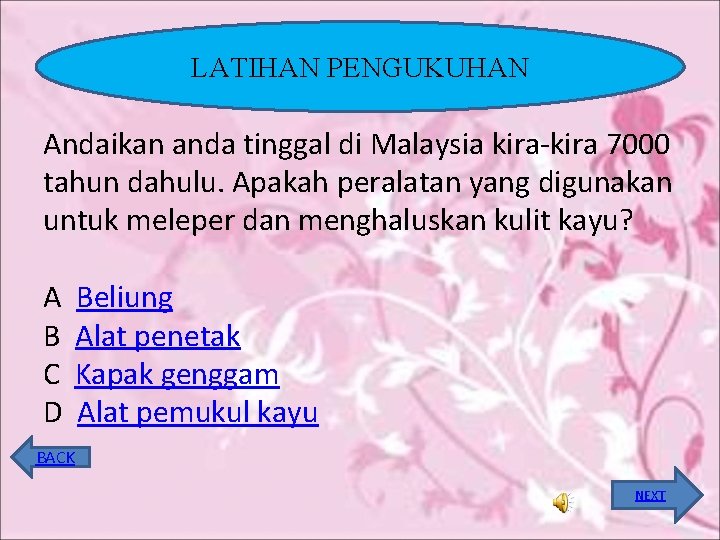 LATIHAN PENGUKUHAN Andaikan anda tinggal di Malaysia kira-kira 7000 tahun dahulu. Apakah peralatan yang