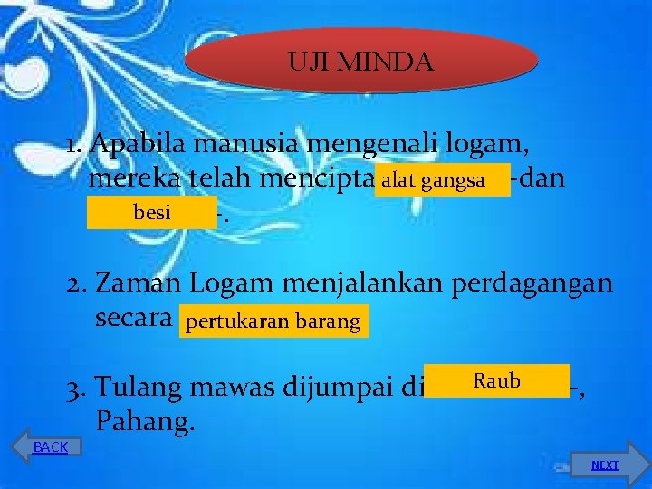 UJI MINDA 1. Apabila manusia mengenali logam, gangsa mereka telah mencipta alat -------dan besi