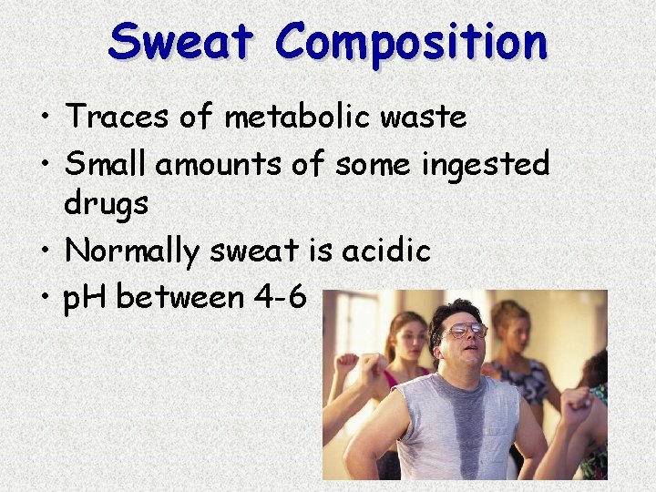 Sweat Composition • Traces of metabolic waste • Small amounts of some ingested drugs