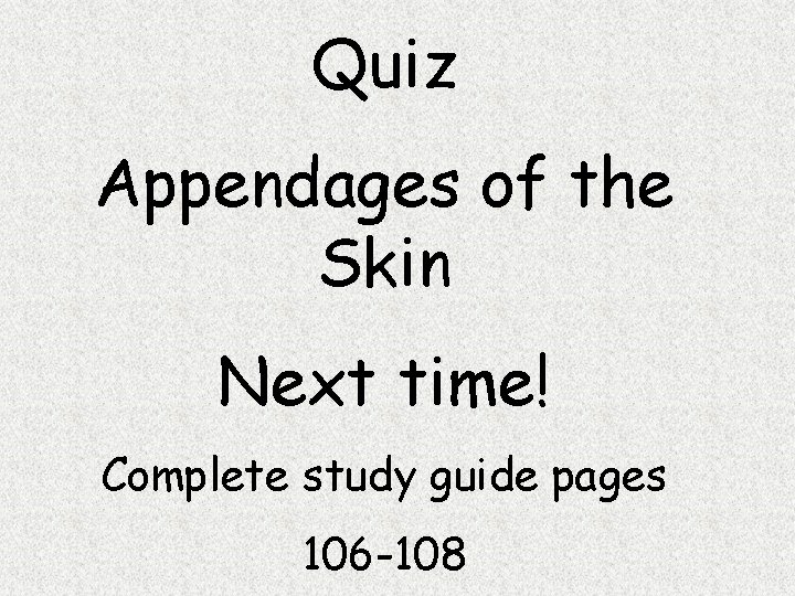 Quiz Appendages of the Skin Next time! Complete study guide pages 106 -108 
