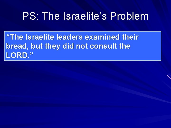 PS: The Israelite’s Problem “The Israelite leaders examined their bread, but they did not