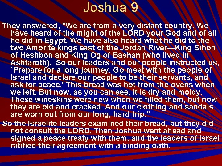 Joshua 9 They answered, "We are from a very distant country. We have heard