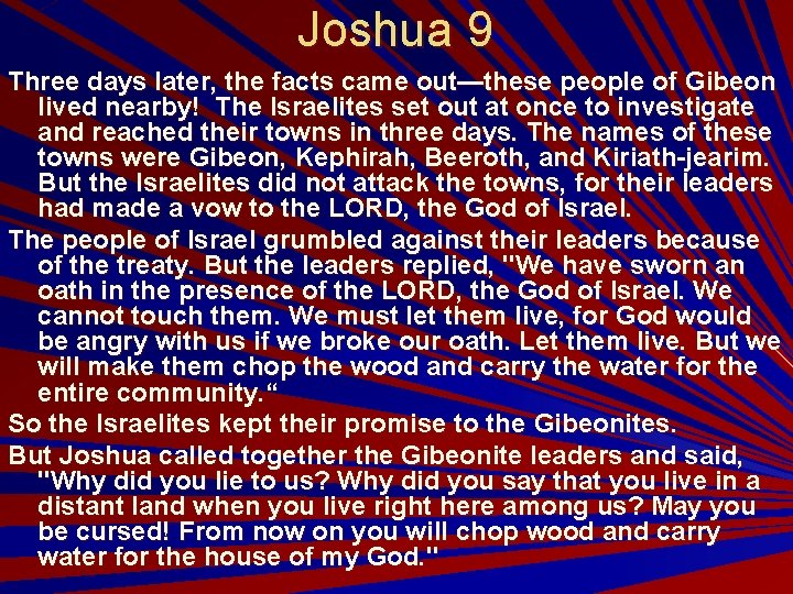 Joshua 9 Three days later, the facts came out—these people of Gibeon lived nearby!