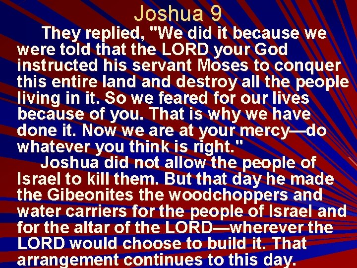 Joshua 9 They replied, "We did it because we were told that the LORD
