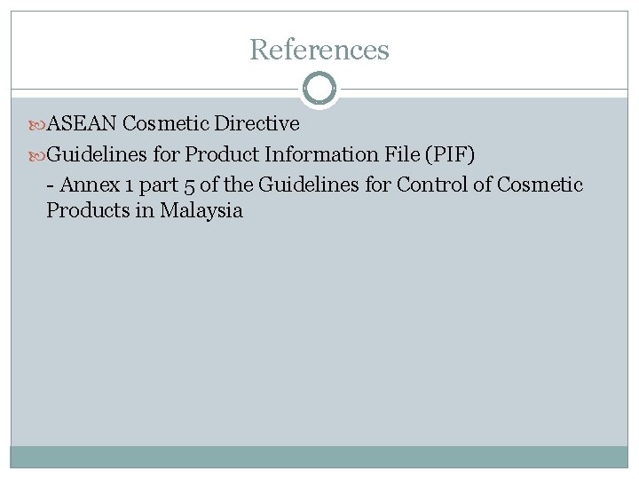 References ASEAN Cosmetic Directive Guidelines for Product Information File (PIF) - Annex 1 part