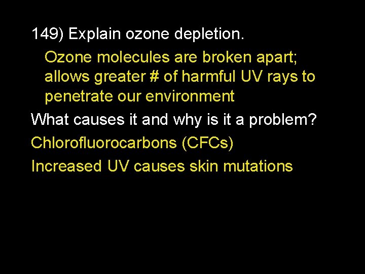 149) Explain ozone depletion. Ozone molecules are broken apart; allows greater # of harmful