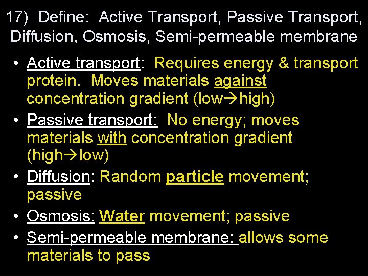 17) Define: Active Transport, Passive Transport, Diffusion, Osmosis, Semi-permeable membrane • Active transport: Requires
