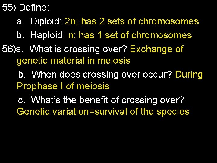 55) Define: a. Diploid: 2 n; has 2 sets of chromosomes b. Haploid: n;