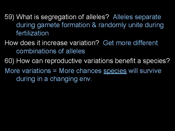 59) What is segregation of alleles? Alleles separate during gamete formation & randomly unite