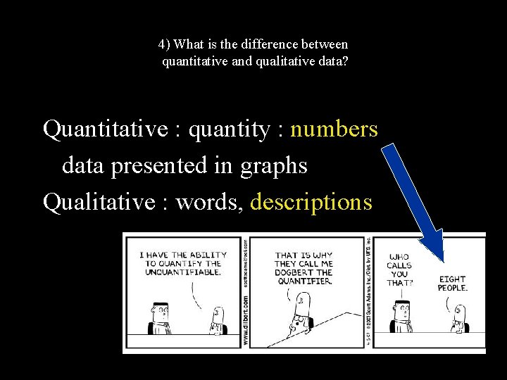 4) What is the difference between quantitative and qualitative data? Quantitative : quantity :