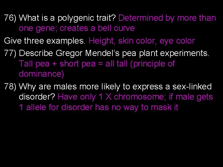 76) What is a polygenic trait? Determined by more than one gene; creates a
