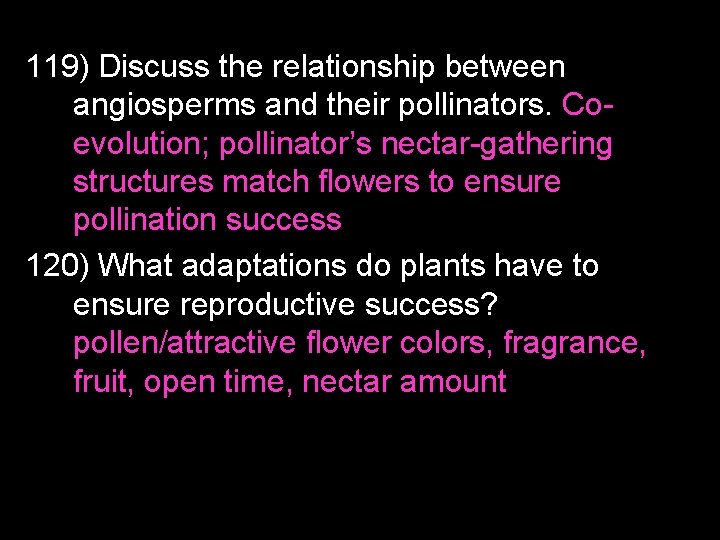 119) Discuss the relationship between angiosperms and their pollinators. Coevolution; pollinator’s nectar-gathering structures match