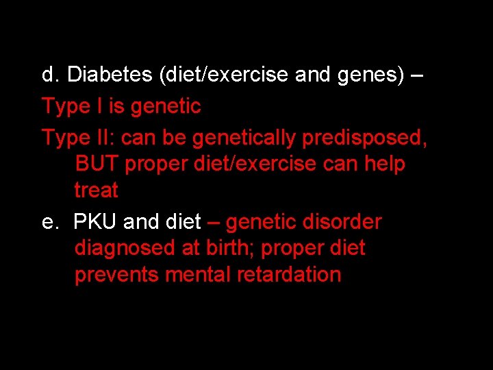 d. Diabetes (diet/exercise and genes) – Type I is genetic Type II: can be