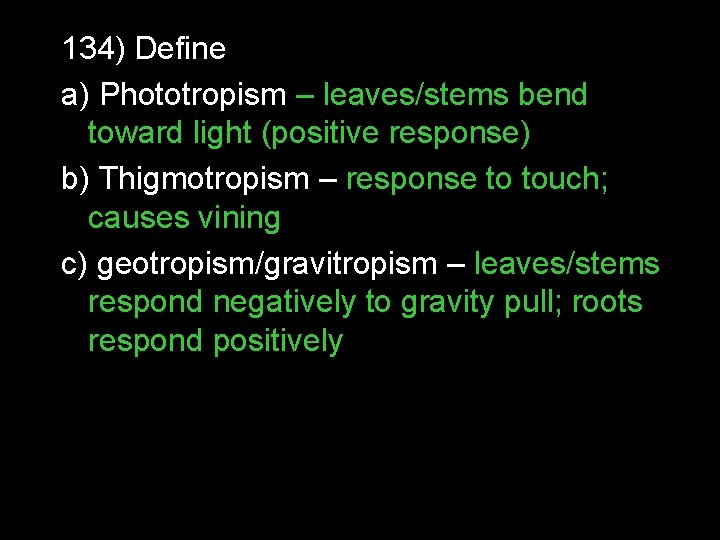 134) Define a) Phototropism – leaves/stems bend toward light (positive response) b) Thigmotropism –