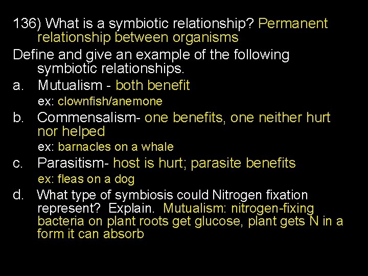 136) What is a symbiotic relationship? Permanent relationship between organisms Define and give an