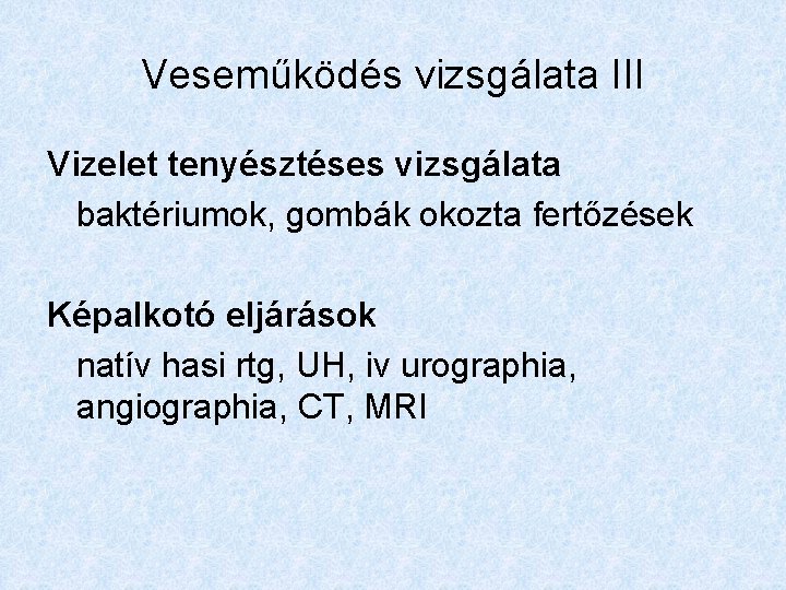 Veseműködés vizsgálata III Vizelet tenyésztéses vizsgálata baktériumok, gombák okozta fertőzések Képalkotó eljárások natív hasi