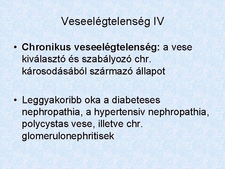 Veseelégtelenség IV • Chronikus veseelégtelenség: a vese kiválasztó és szabályozó chr. károsodásából származó állapot
