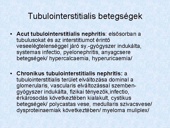 Tubulointerstitialis betegségek • Acut tubulointerstitialis nephritis: elsősorban a tubulusokat és az interstitiumot érintő veseelégtelenséggel