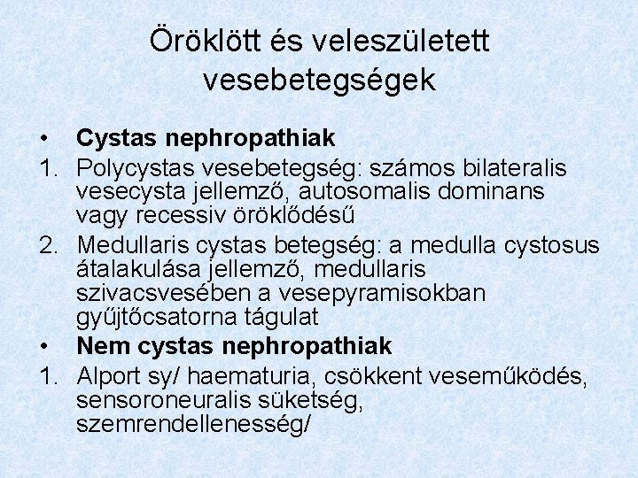 Öröklött és veleszületett vesebetegségek • Cystas nephropathiak 1. Polycystas vesebetegség: számos bilateralis vesecysta jellemző,