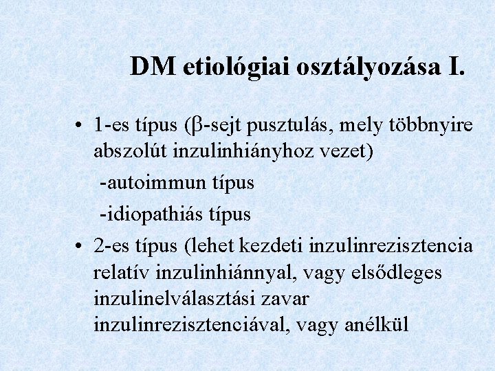 DM etiológiai osztályozása I. • 1 -es típus ( -sejt pusztulás, mely többnyire abszolút