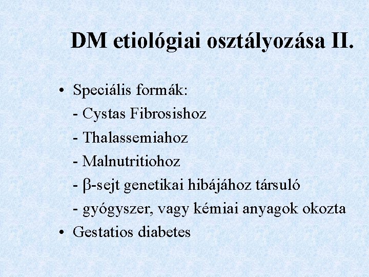 DM etiológiai osztályozása II. • Speciális formák: - Cystas Fibrosishoz - Thalassemiahoz - Malnutritiohoz