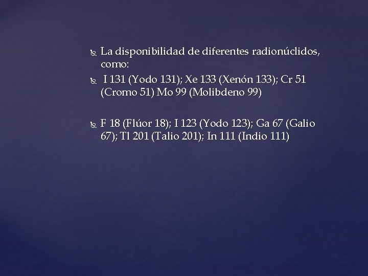  La disponibilidad de diferentes radionúclidos, como: I 131 (Yodo 131); Xe 133 (Xenón