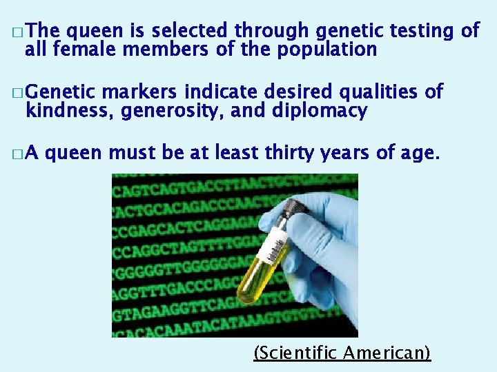 � The queen is selected through genetic testing of all female members of the