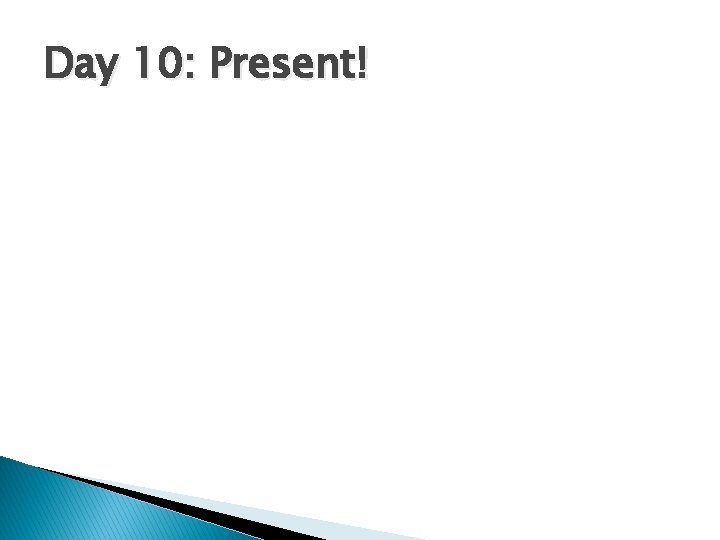 Day 10: Present! 