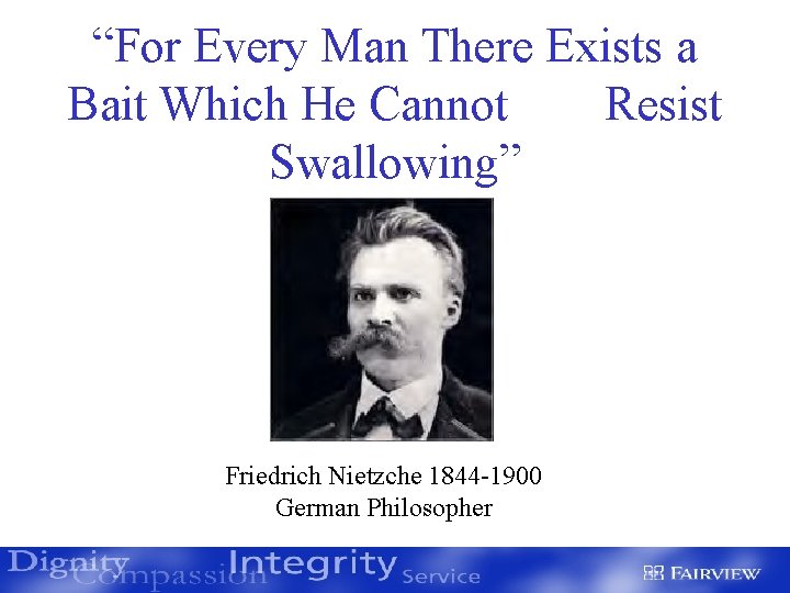 “For Every Man There Exists a Bait Which He Cannot Resist Swallowing” Friedrich Nietzche