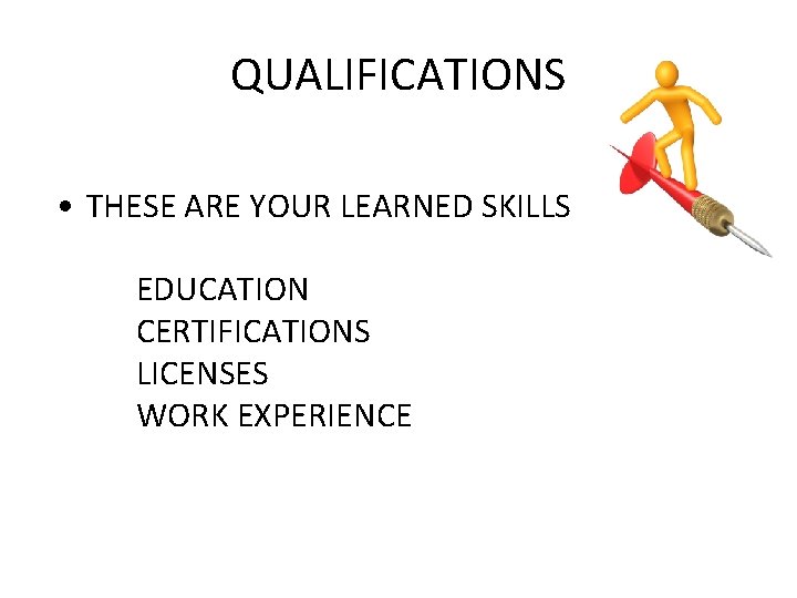 QUALIFICATIONS • THESE ARE YOUR LEARNED SKILLS EDUCATION CERTIFICATIONS LICENSES WORK EXPERIENCE 