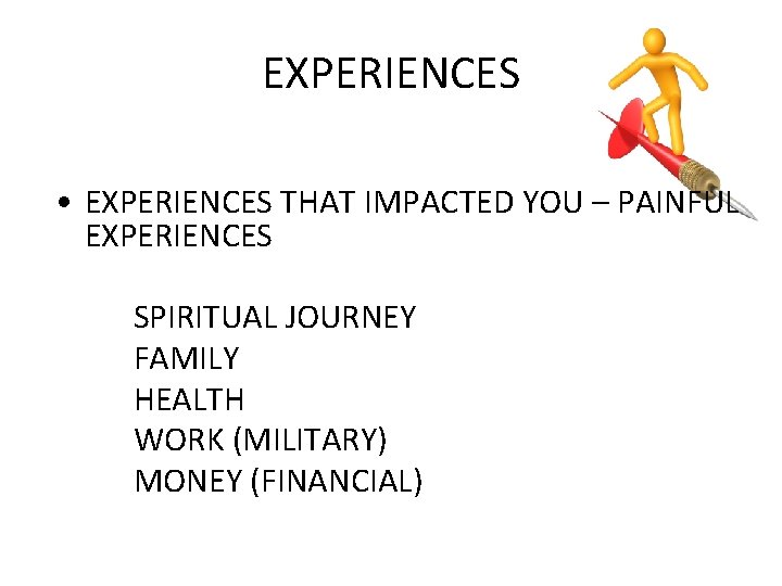 EXPERIENCES • EXPERIENCES THAT IMPACTED YOU – PAINFUL EXPERIENCES SPIRITUAL JOURNEY FAMILY HEALTH WORK