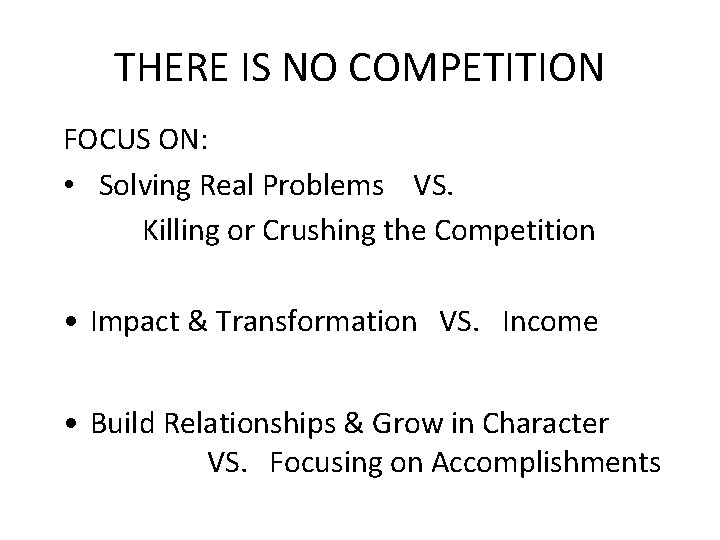 THERE IS NO COMPETITION FOCUS ON: • Solving Real Problems VS. Killing or Crushing