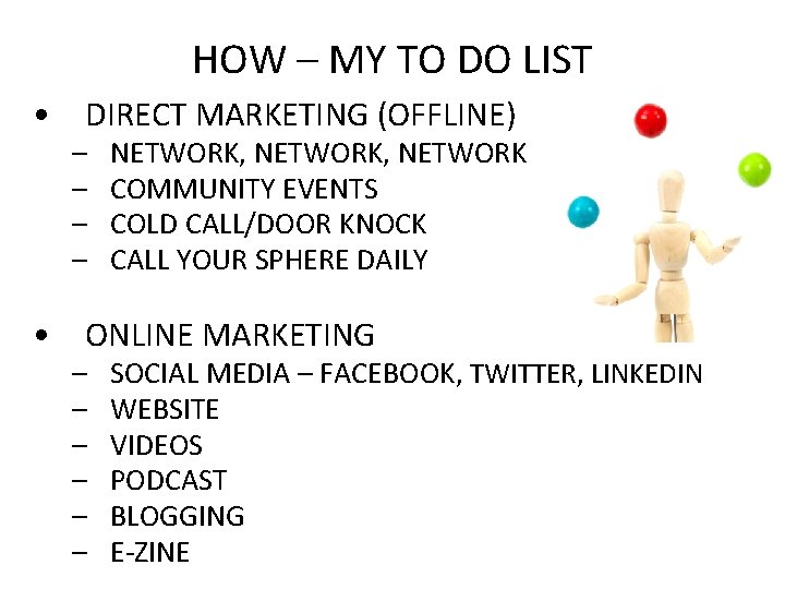 HOW – MY TO DO LIST • DIRECT MARKETING (OFFLINE) – – NETWORK, NETWORK