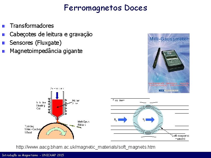 Ferromagnetos Doces Transformadores Cabeçotes de leitura e gravação Sensores (Fluxgate) Magnetoimpedância gigante http: //www.