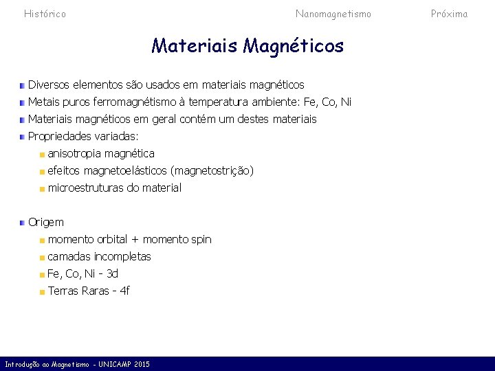 Histórico Magnetismo Básico Nanomagnetismo Materiais Magnéticos Diversos elementos são usados em materiais magnéticos Metais