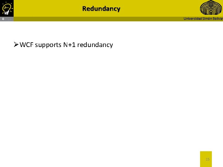 Redundancy Universidad Simón Bolívar ØWCF supports N+1 redundancy 15 