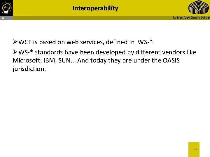 Interoperability Universidad Simón Bolívar ØWCF is based on web services, defined in WS-*. ØWS-*